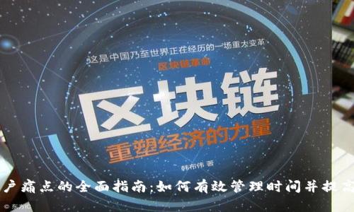 解决用户痛点的全面指南：如何有效管理时间并提高生产力