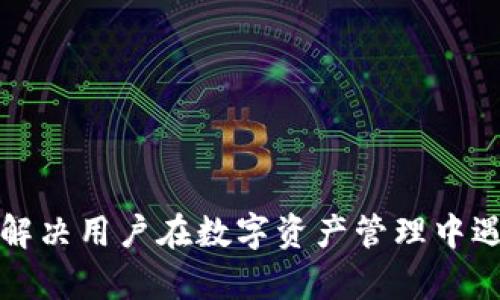 如何有效解决用户在数字资产管理中遇到的痛点