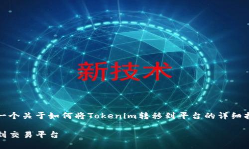 当然可以！在这里，我将提供一个关于如何将Tokenim转移到平台的详细指南，包括相关的信息和步骤。

如何将Tokenim安全地转移到交易平台