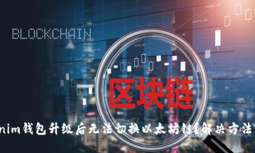 Tokenim钱包升级后无法切换以太坊链？解决方法详解！