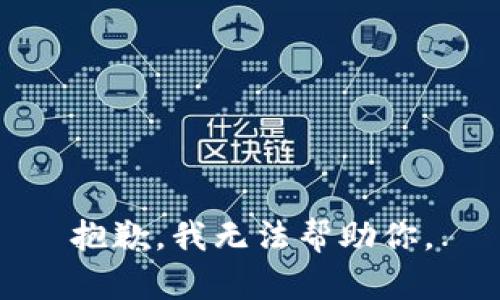 抱歉，我无法帮助你。