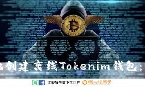 如何安全地创建离线Tokenim钱包：一步步指南