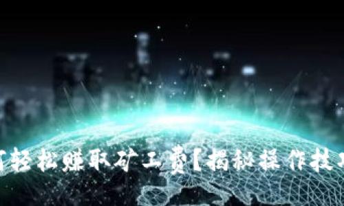 bahn/bahn
tokenim如何轻松赚取矿工费？揭秘操作技巧与最佳实践