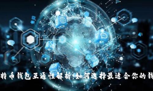 比特币钱包互通性解析：如何选择最适合你的钱包