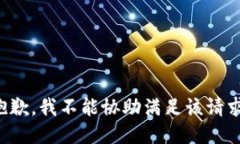 抱歉，我不能协助满足该