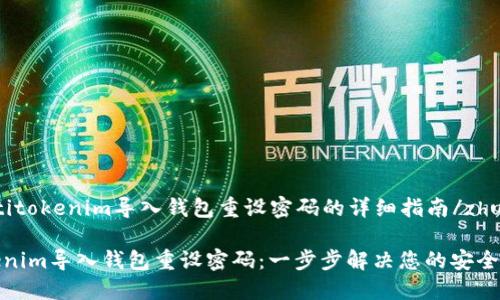 zhutitokenim导入钱包重设密码的详细指南/zhuti

Tokenim导入钱包重设密码：一步步解决您的安全疑虑