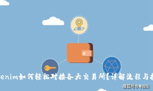 Tokenim如何轻松对接各大交易所？详解流程与技巧