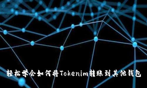 轻松学会如何将Tokenim转账到其他钱包