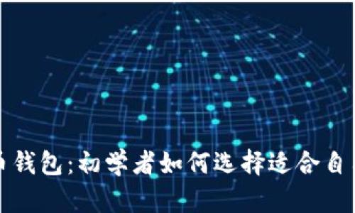比特币钱包与火币钱包：初学者如何选择适合自己的数字货币钱包