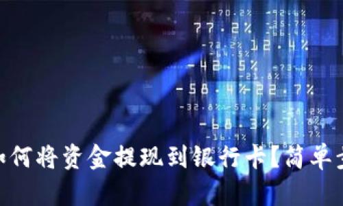 Tokenim如何将资金提现到银行卡？简单步骤全解析