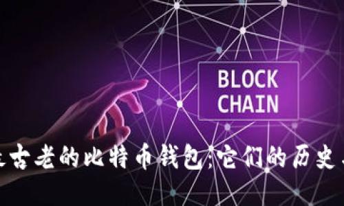 探索最古老的比特币钱包：它们的历史与现状