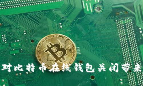如何应对比特币在线钱包关闭带来的挑战