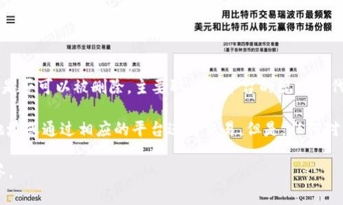 Tokenim 是指某些区块链项目或平台中的独特代币，通常代表资产或特定权益。这些代币是否可以被删除，主要取决于平台的规则和代币的特性。一般情况下，代币本身是存在于区块链上的，一旦发行，无法简单地删除或消除。

如果你指的是将这些代币从你的钱包中删除或转移，那么通常可以通过发送代币到其他地址或通过相应的平台进行交易。但是，任何对代币的操作都需要谨慎，因为区块链一旦完成交易后是不可逆的。

如果你能提供更多关于“Tokenim”的上下文，或具体想了解的内容，我会很乐意帮助你解答。