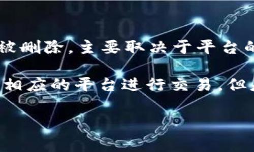 Tokenim 是指某些区块链项目或平台中的独特代币，通常代表资产或特定权益。这些代币是否可以被删除，主要取决于平台的规则和代币的特性。一般情况下，代币本身是存在于区块链上的，一旦发行，无法简单地删除或消除。

如果你指的是将这些代币从你的钱包中删除或转移，那么通常可以通过发送代币到其他地址或通过相应的平台进行交易。但是，任何对代币的操作都需要谨慎，因为区块链一旦完成交易后是不可逆的。

如果你能提供更多关于“Tokenim”的上下文，或具体想了解的内容，我会很乐意帮助你解答。