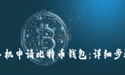 如何轻松用手机申请比特币钱包：详细步骤和实用指南