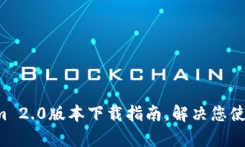 轻松掌握Tokenim 2.0版本下载指南，解决您使用中的所有痛点！