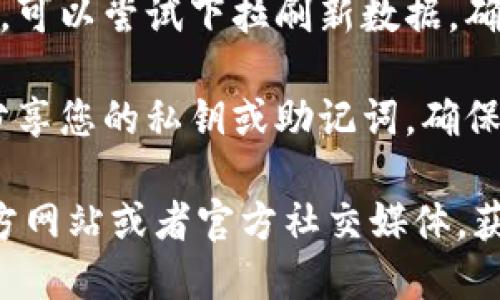 要查询TokenIM的余额，您可以按照以下步骤进行：

1. **打开TokenIM应用**：首先，确保您已在手机上安装并登录TokenIM应用。

2. **进入钱包界面**：在应用主界面，通常会有一个“钱包”或“资产”选项，点击进入。

3. **查看资产**：在钱包界面，您将看到不同的数字资产和它们的余额。您可以直接查看每种币种的余额。

4. **搜索具体币种**：如果您的资产列表很长，可以使用搜索功能，输入您想要查询的币种名称，以快速找到对应的余额。

5. **刷新数据**：如果您没有看到最新的余额，可以尝试下拉刷新数据，确保信息是最新的。

6. **安全性确认**：查询余额时，请注意不要分享您的私钥或助记词，确保账户安全。

如果您遇到任何问题，建议访问TokenIM的官方网站或者官方社交媒体，获取更多帮助和支持。