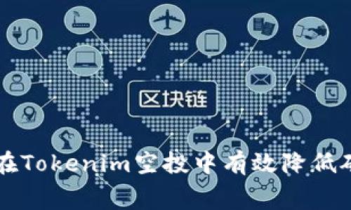 如何在Tokenim空投中有效降低矿工费