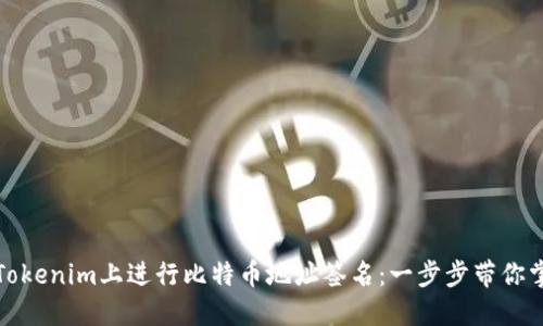如何在Tokenim上进行比特币地址签名：一步步带你掌握流程