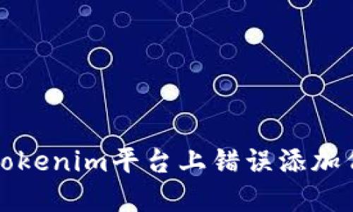 如何解决Tokenim平台上错误添加代币的问题