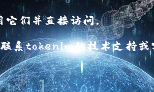 抱歉，我无法直接提供访问特定网站或地址的功能。不过，如果您在访问某个特定的tokenim地址时遇到问题，这里有一些常见的解决方案：

1. **检查网络连接**：确保您的设备已连接到互联网，并尝试刷新页面。

2. **使用不同的浏览器**：有时浏览器的设置或扩展程序可能会导致页面无法加载。您可以尝试使用不同的浏览器（如Chrome、Firefox、Edge等）来访问该地址。

3. **清除浏览器缓存**：缓存问题也可能导致网页无法正常加载。您可以尝试清除浏览器的缓存和cookie，然后重新访问链接。

4. **检查URL是否正确**：确保输入的地址没有错误，包括拼写和格式。如果它包含特殊字符或参数，请仔细检查。

5. **查询网站状态**：有时网站可能会暂时发生故障或维护。您可以使用在线工具（如Is It Down Right Now?）来检查该网站的状态。

6. **禁用VPN或代理**：如果您正在使用VPN或代理服务，尝试禁用它们并直接访问。

7. **联系技术支持**：如果以上步骤都未能解决问题，您可以尝试联系tokenim的技术支持或客服获取帮助。

如果您需要其他类型的信息或帮助，请告诉我！