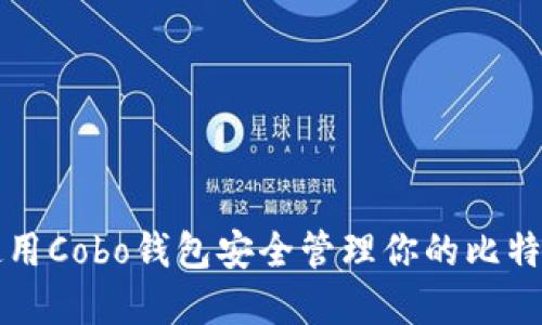 如何使用Cobo钱包安全管理你的比特币资产