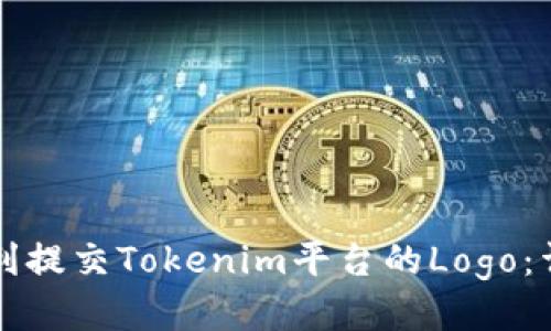 如何顺利提交Tokenim平台的Logo：详细指南