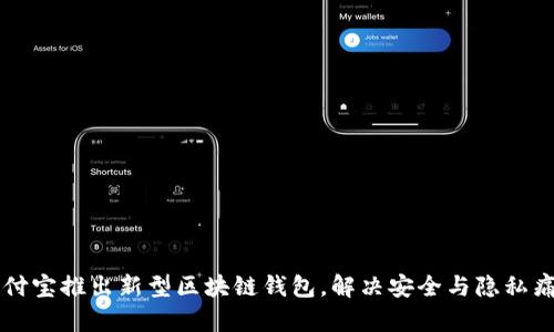 支付宝推出新型区块链钱包，解决安全与隐私痛点
