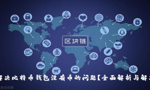 如何解决比特币钱包没有币的问题？全面解析与解决方案