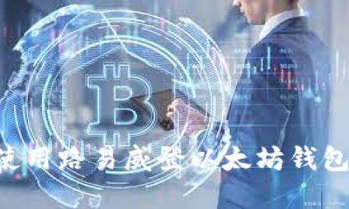 如何创建和使用路易威登以太坊钱包：一站式指南