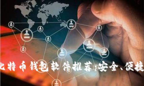好用的比特币钱包软件推荐：安全、便捷、功能全