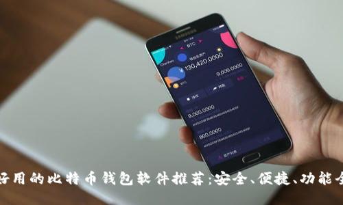 好用的比特币钱包软件推荐：安全、便捷、功能全