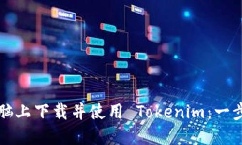 如何在电脑上下载并使用 Tokenim：一步一步指导