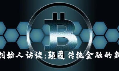 Tokenim创始人访谈：颠覆传统金融的新时代到来