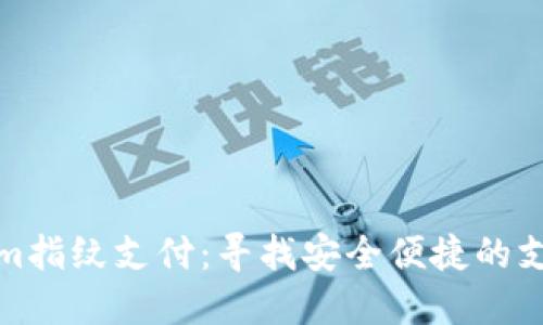 Tokenim指纹支付：寻找安全便捷的支付方式