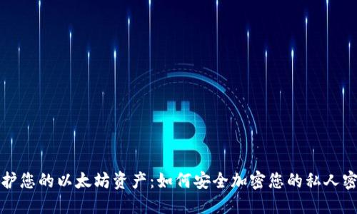 保护您的以太坊资产：如何安全加密您的私人密钥