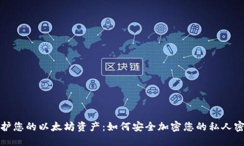 保护您的以太坊资产：如何安全加密您的私人密钥