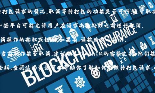 在使用TokenIM进行待打包操作时，用户可能会遇到想要取消等待打包请求的情况。取消等待打包的功能是否可行，通常取决于TokenIM的具体实现和当前操作的状态。以下是一些一般建议：

1. **检查当前状态**：首先，你需要确认当前待打包请求的状态。一些平台可能允许用户在请求尚未处理之前进行取消。

2. **查看提供的选项**：在TokenIM的界面上，通常会提供一个取消操作的按钮或链接。如果有，请按照提示操作。

3. **联系客服支持**：如果你无法找到取消请求的选项，或不确定当前操作能否取消，建议联系TokenIM的客服支持。他们能提供具体的指导和帮助。

4. **查看文档和社区**：TokenIM可能有相应的帮助文档或用户论坛，查阅这些资源可以帮助你了解如何处理待打包请求，以及是否可以取消。

以上步骤能帮助你了解如何处理TokenIM的待打包请求。