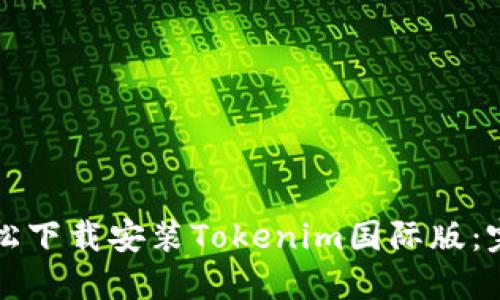 如何轻松下载安装Tokenim国际版：完整指南