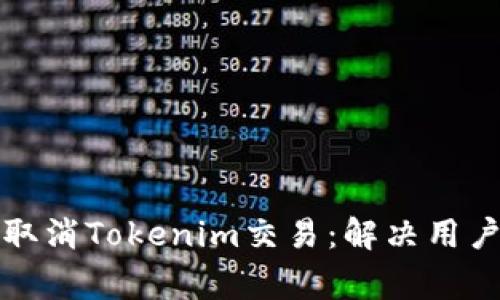 如何有效取消Tokenim交易：解决用户常见痛点