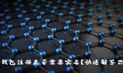比特币钱包注册是否需要实名？快速解答你的疑问