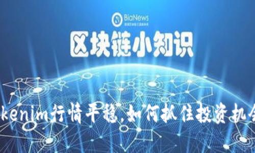 Tokenim行情平稳，如何抓住投资机会？