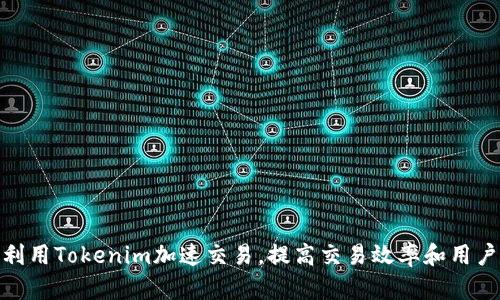 如何利用Tokenim加速交易，提高交易效率和用户体验