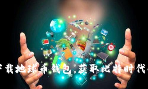 如何轻松下载地球币钱包，获取比特时代的最新资讯
