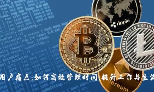 解决用户痛点：如何高效管理时间，提升工作与生活质量