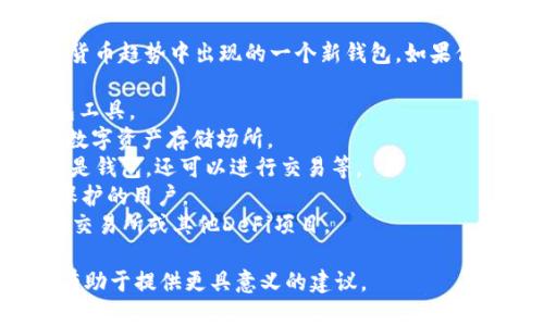 关于“tokenim”的钱包名称，这个名称较为新颖，可能是在加密货币趋势中出现的一个新钱包。如果你在寻找与“tokenim”相关的钱包名称或品牌，以下是一些建议：

1. **Tokenim Wallet** - 简单直接，清晰表明这是一个钱包工具。
2. **Tokenim Vault** - 传达安全性，暗示这是一个安全的数字资产存储场所。
3. **Tokenim Hub** - 表示这是一个多功能的平台，不仅仅是钱包，还可以进行交易等。
4. **Tokenim Safe** - 强调安全存储，适合那些注重资产保护的用户。
5. **Tokenim Connect** - 表示与其他服务的连接性，比如交易所或其他DeFi项目。

如果对“tokenim”钱包有更深入的了解，提供更多背景信息将有助于提供更具意义的建议。
