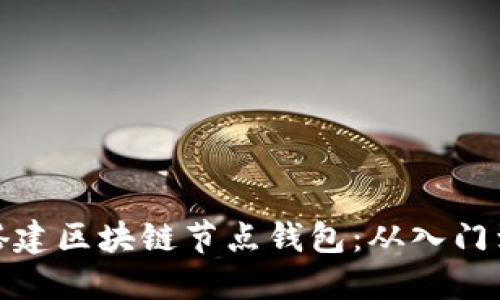 轻松搭建区块链节点钱包：从入门到精通