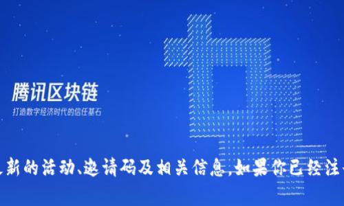 关于Tokenim邀请码的信息，建议你访问Tokenim的官方网站或者其官方社交媒体平台。在这些地方，通常会发布最新的活动、邀请码及相关信息。如果你已经注册过，可以尝试查看个人账户设置或通知，以获取邀请码。确保通过官方渠道查询，以避免不必要的风险或信息误导。