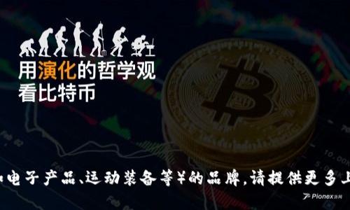 Tokenim 似乎并不是一个广为人知的品牌，可能是一个新兴品牌或者特定领域的小众品牌。如果您是指某个特定行业或产品（例如电子产品、运动装备等）的品牌，请提供更多上下文或信息，以便我能更好地帮助您。如果是近期崛起的品牌，可能我无法获取详细信息，建议您查看相关的商品评价或品牌官网。