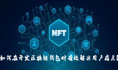 如何在开发区块链钱包时有效解决用户痛点？